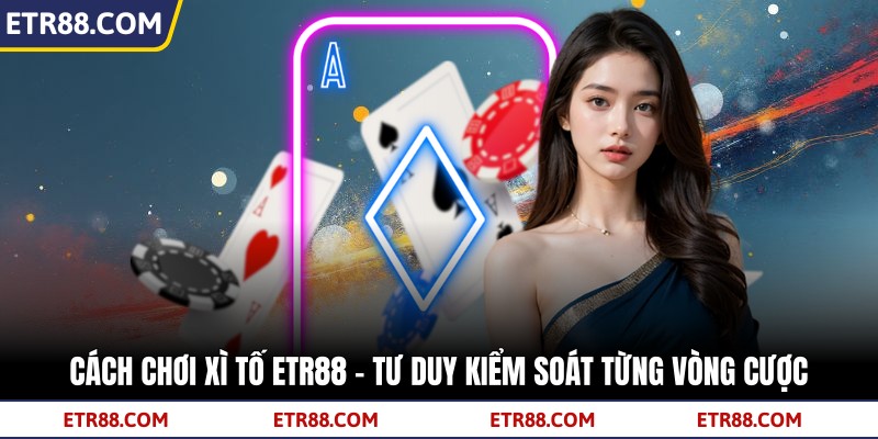 Cách Chơi Xì Tố TR88 - Tư Duy Kiểm Soát Từng Vòng Cược 1 Cách Chơi Xì Tố TR88 - Tư Duy Kiểm Soát Từng Vòng Cược