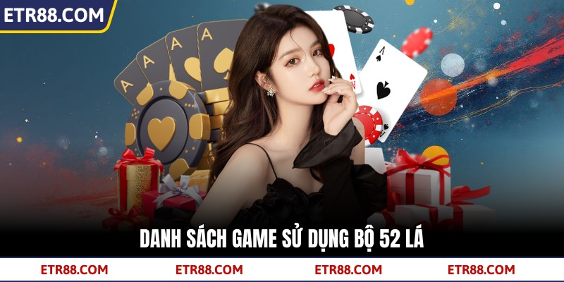 Danh sách game sử dụng bộ 52 lá Danh sách game sử dụng bộ 52 lá